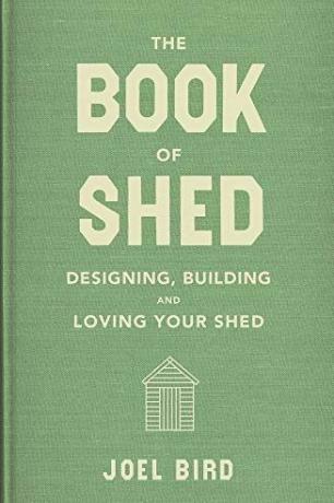 The Book of Shed: Hogyan alakítsd ki tökéletes kerti irodádat, szobádat vagy teredet