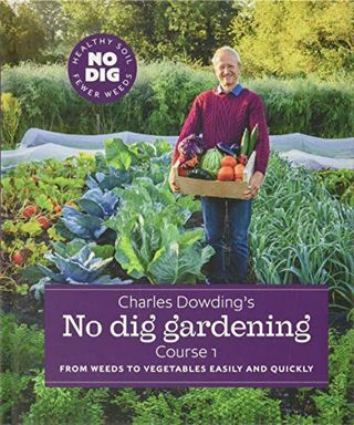 Charles Dowding kertészkedése: A gyomtól a zöldségig egyszerűen és gyorsan: 1. tanfolyam