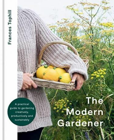 A modern kertész: gyakorlati útmutató a kreatív, produktív és fenntartható kertészkedéshez